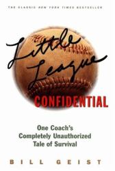 Little League Confidential : One Coach's Completely Unauthorized Tale of Survival