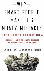 Why Smart People Make Big Money Mistakes - And How to Correct Them : Lessons from the New Science of Behavioral Economics