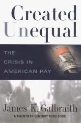 Created Unequal : The Crisis in American Pay