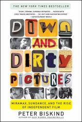 Down and Dirty Pictures : Miramax, Sundance, and the Rise of Independent Film