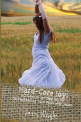Hard-Core Joy : 60 Days of Igniting Joy by Strengthening Your Walk with Jesus