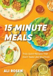 15 Minute Meals : Truly Quick Recipes That Don't Taste Like Shortcuts (Quick and Easy Cooking Methods, Fast Meals, No-Prep Vegetables)