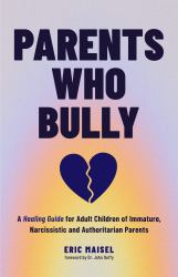 Parents Who Bully : A Healing Guide for Adult Children of Immature, Narcissistic and Authoritarian Parents (Toxic Parents Book)