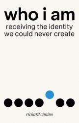 Who I Am : Receiving the Identity We Could Never Create