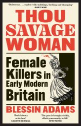 Thou Savage Woman: Female Killers in Early Modern Britain