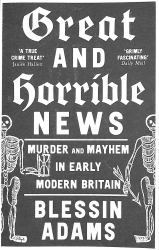 Great and Horrible News: Murder and Mayhem in Early Modern Britain