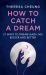 How to Catch a Dream : 21 Ways to Dream (and Live) Bigger and Better