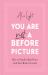 You Are Not a Before Picture You Are Not a Before Picture