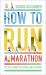 How to Run a Marathon: the Go-To Guide for Anyone and Everyone