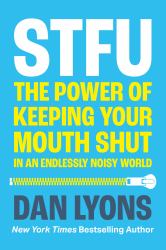 Stfu : The Power and Virtue of Keeping Your Mouth Shut and Your Thoughts to Yourself