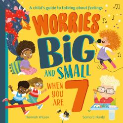 Worries Big and Small When You Are 7 : A Child's Guide to Talking about Feelings
