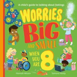 Worries Big and Small When You Are 8 : A Child's Guide to Talking about Feelings