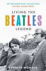 Living the Beatles Legend : On the Road with the Fab Four - the Mal Evans Story