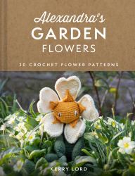 Alexandra's Garden : 30 Flowers to Crochet