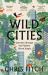 Wild Cities: Journeys Through the Modern Urban Jungle