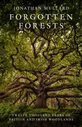 Forgotten Forests: Twelve Thousand Years of British and Irish Woodlands