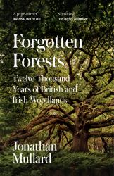 Forgotten Forests : Twelve Thousand Years of British and Irish Woodlands