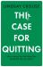 The Case for Quitting : How Letting Go Can Help You Build the Life You Want