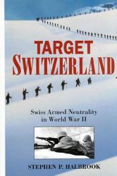 Target Switzerland : Swiss Armed Neutrality in World War II