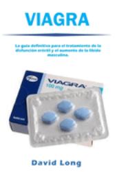 Viagra : La Guía Definitiva para el Tratamiento de la Disfunción Eréctil y el Aumento de la Libido Masculina