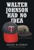 Walter Johnson Had No Idea : A Life with Baseball