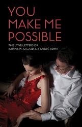 You Make Me Possible : The Love Letters of Karina M. Szczurek and André Brink