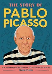 The Story of Pablo Picasso : An Inspiring Biography for Young Readers