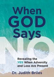 When God Says NO : Revealing the Yes When Adversity and Pain Are Present