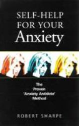 Self-Help for Your Anxiety : The Proven Anxiety Antidote Method