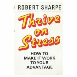 Thrive on Stress : How to Make It Work to Your Advantage