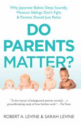Do Parents Matter? : Why Japanese Babies Sleep Soundly, Mexican Siblings Don't Fight and Parents Should Just Relax
