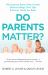 Do Parents Matter? : Why Japanese Babies Sleep Soundly, Mexican Siblings Don't Fight and Parents Should Just Relax