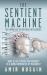 The Sentient Machine : The Coming Age of Artificial Intelligence The Sentient Machine : The Coming Age of Artificial Intelligence