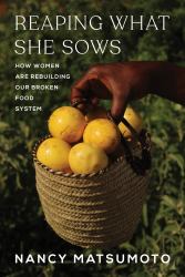 Reaping What She Sows : How Women Are Rebuilding Our Broken Food System