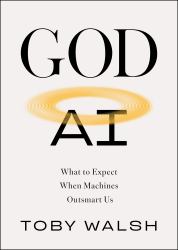 God AI : What to Expect When Machines Outsmart Us