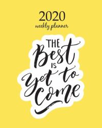 2020 Weekly Planner : Calendar Schedule Organizer Appointment Journal Notebook and Action Day with Inspirational Quotes the Best Is yet to Come. Inspirational Quote. Brush Typography, Black Letters on Yellow