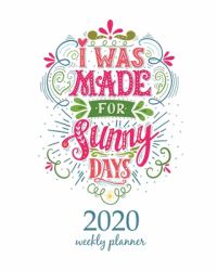 2020 Weekly Planner : Calendar Schedule Organizer Appointment Journal Notebook and Action Day with Inspirational Quotes I Was Made for Sunny Days. Inspirational Quote