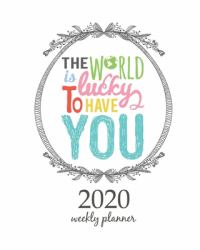 2020 Weekly Planner : Calendar Schedule Organizer Appointment Journal Notebook and Action Day with Inspirational Quotes Vector Illustration. Vintage Poster with Quote the World Is Lucky to Have You