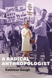 A Radical Anthropologist : The Trials and Triumphs of Kathleen Gough