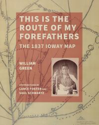 This Is the Route of My Forefathers : The 1837 Ioway Map