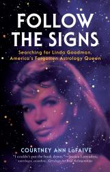 Follow the Signs : Searching for Linda Goodman, America's Forgotten Astrology Queen