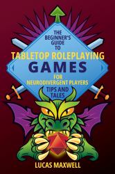 The Beginner's Guide to Tabletop Roleplaying Games for Neurodivergent Players : Tips and Tales