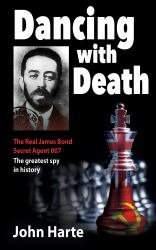 Dancing with Death : The Greatest Secret Agent in History - the Model for James Bond 007