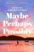 Maybe, Perhaps, Possibly Maybe, Perhaps, Possibly