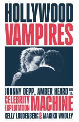 Hollywood Vampires : Johnny Depp, Amber Heard and the Celebrity Exploitation Machine