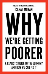 Why We're Getting Poorer : A Realist's Guide to the Economy and How We Can Fix It