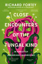 Close Encounters of the Fungal Kind : In Pursuit of Remarkable Mushrooms
