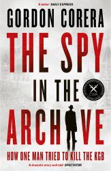 The Spy in the Archive : How One Man Tried to Kill the KGB