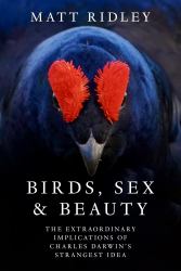 Birds, Sex & Beauty : The Extraordinary Implications of Charles Darwin's Strangest Idea