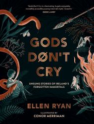 Gods Don't Cry: Unsung Stories of Ireland's Forgotten Immortals